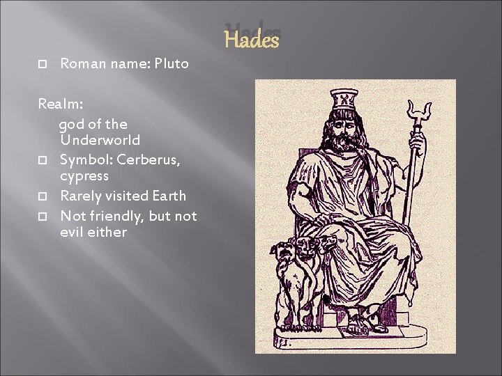Hades Roman name: Pluto Realm: god of the Underworld Symbol: Cerberus, cypress Rarely visited