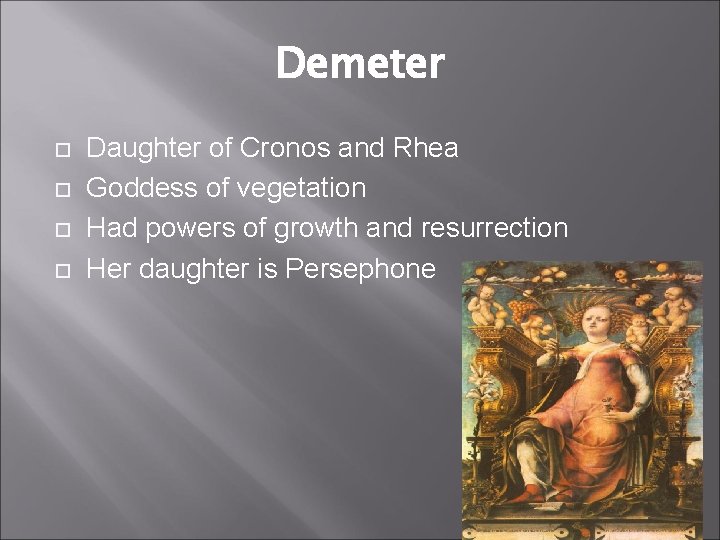 Demeter Daughter of Cronos and Rhea Goddess of vegetation Had powers of growth and