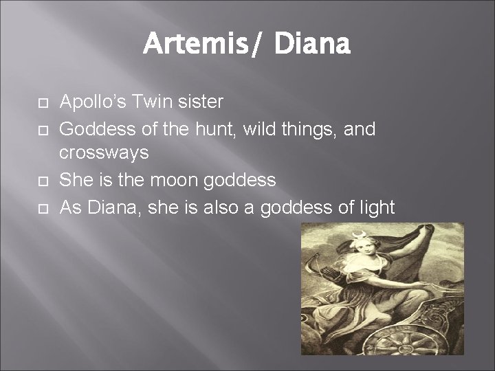 Artemis/ Diana Apollo’s Twin sister Goddess of the hunt, wild things, and crossways She