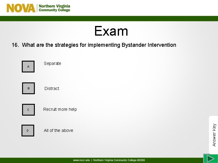 Exam 16. What are the strategies for implementing Bystander Intervention B Separate Distract C