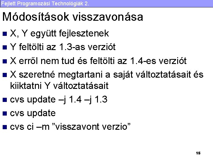 Fejlett Programozási Technológiák 2. Módosítások visszavonása X, Y együtt fejlesztenek n Y feltölti az