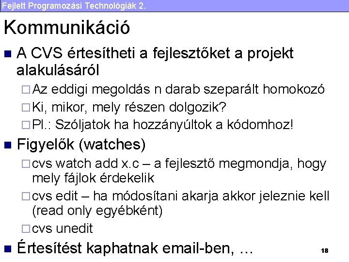 Fejlett Programozási Technológiák 2. Kommunikáció n A CVS értesítheti a fejlesztőket a projekt alakulásáról