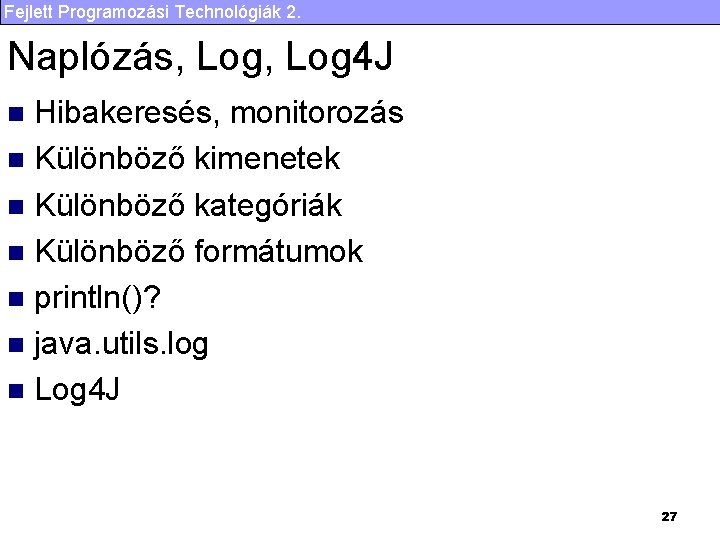 Fejlett Programozási Technológiák 2. Naplózás, Log 4 J Hibakeresés, monitorozás n Különböző kimenetek n