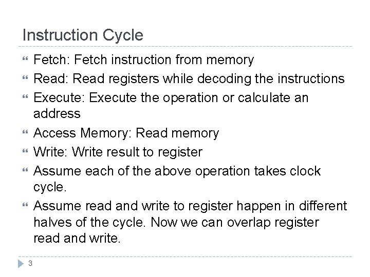 Instruction Cycle Fetch: Fetch instruction from memory Read: Read registers while decoding the instructions