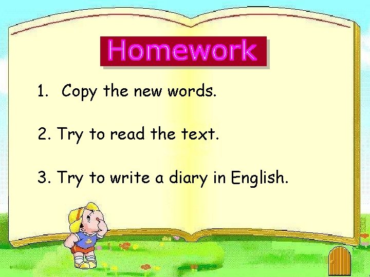 1. Copy the new words. 2. Try to read the text. 3. Try to