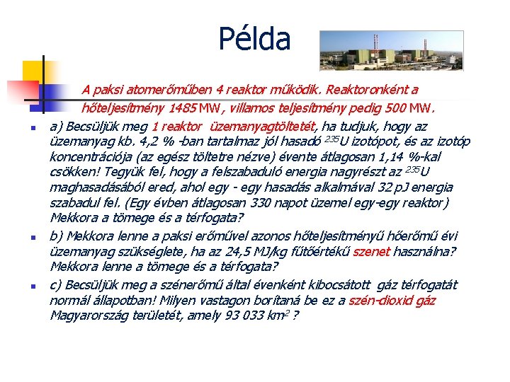 Példa n n n A paksi atomerőműben 4 reaktor működik. Reaktoronként a hőteljesítmény 1485