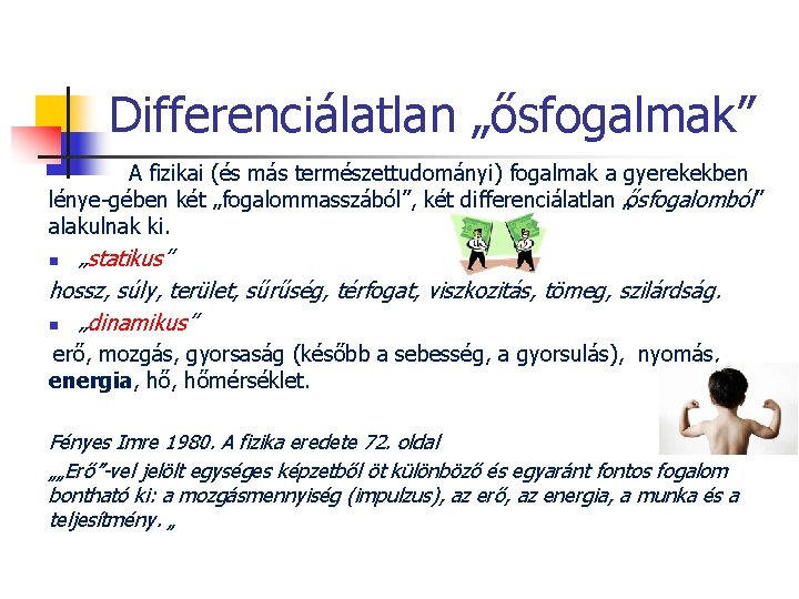 Differenciálatlan „ősfogalmak” A fizikai (és más természettudományi) fogalmak a gyerekekben lénye gében két „fogalommasszából”,