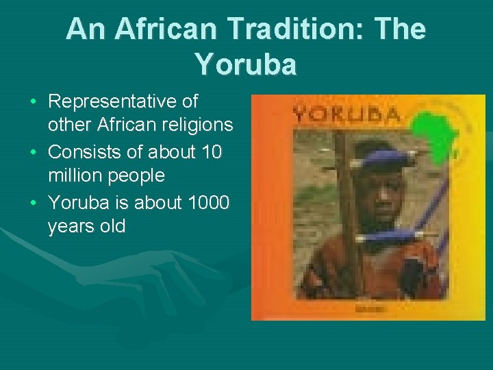 An African Tradition: The Yoruba • Representative of other African religions • Consists of