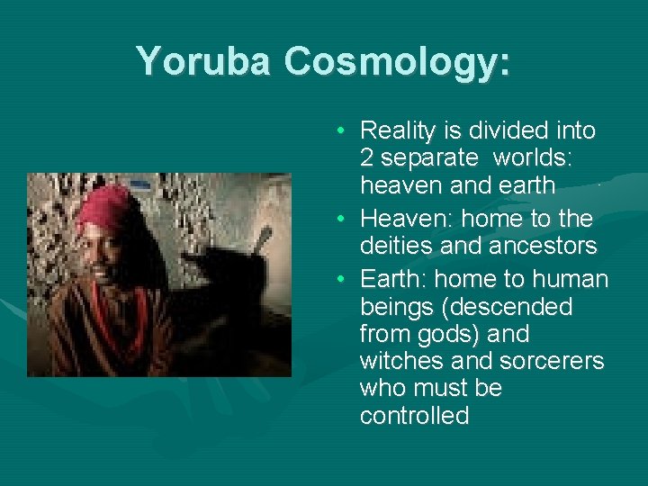 Yoruba Cosmology: • Reality is divided into 2 separate worlds: heaven and earth •