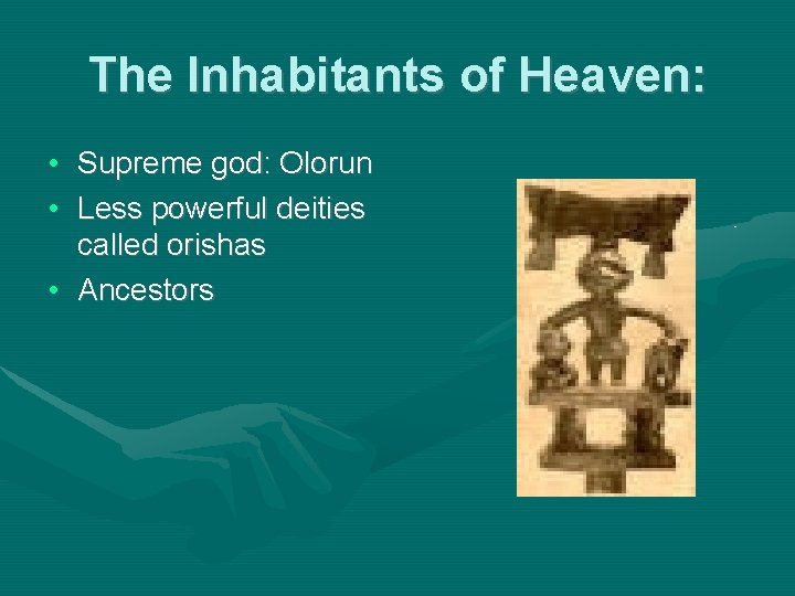The Inhabitants of Heaven: • Supreme god: Olorun • Less powerful deities called orishas