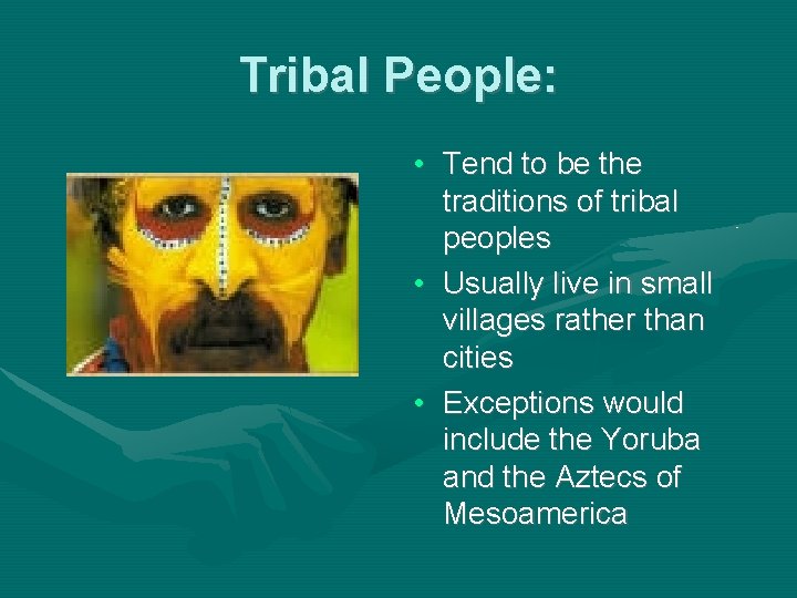 Tribal People: • Tend to be the traditions of tribal peoples • Usually live