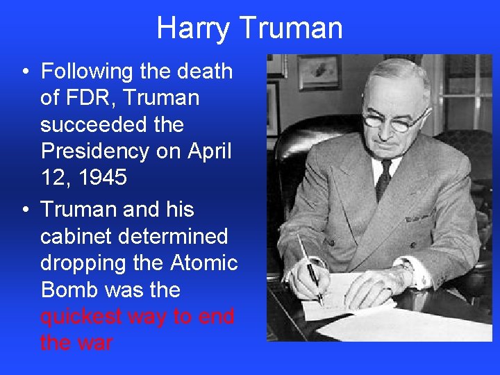 Harry Truman • Following the death of FDR, Truman succeeded the Presidency on April