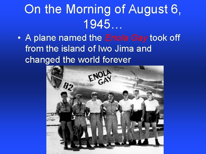 On the Morning of August 6, 1945… • A plane named the Enola Gay
