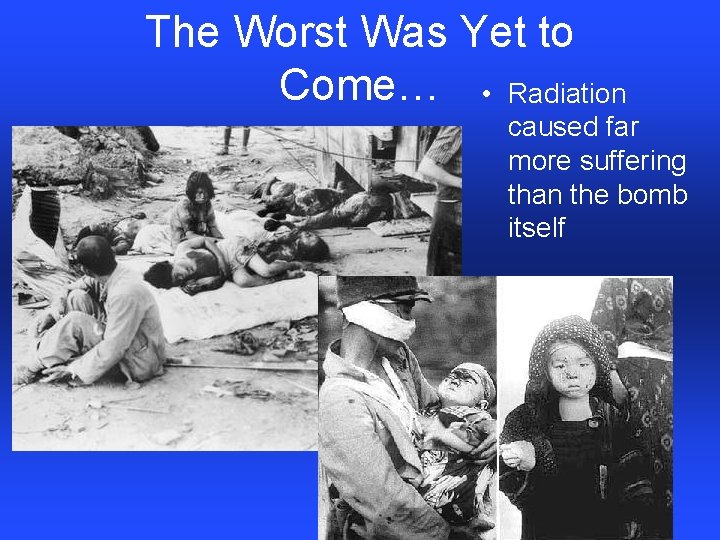 The Worst Was Yet to Come… • Radiation caused far more suffering than the