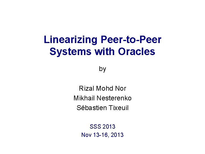 Linearizing Peer-to-Peer Systems with Oracles by Rizal Mohd Nor Mikhail Nesterenko Sébastien Tixeuil SSS