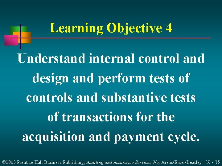 Learning Objective 4 Understand internal control and design and perform tests of controls and