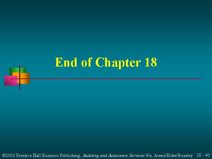 End of Chapter 18 © 2003 Prentice Hall Business Publishing, Auditing and Assurance Services