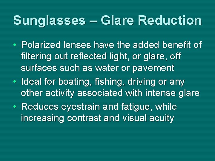 Sunglasses – Glare Reduction • Polarized lenses have the added benefit of filtering out