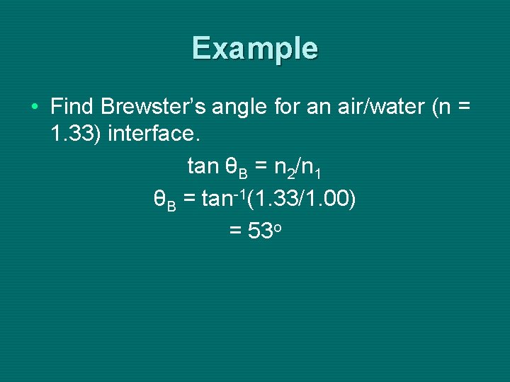 Example • Find Brewster’s angle for an air/water (n = 1. 33) interface. tan