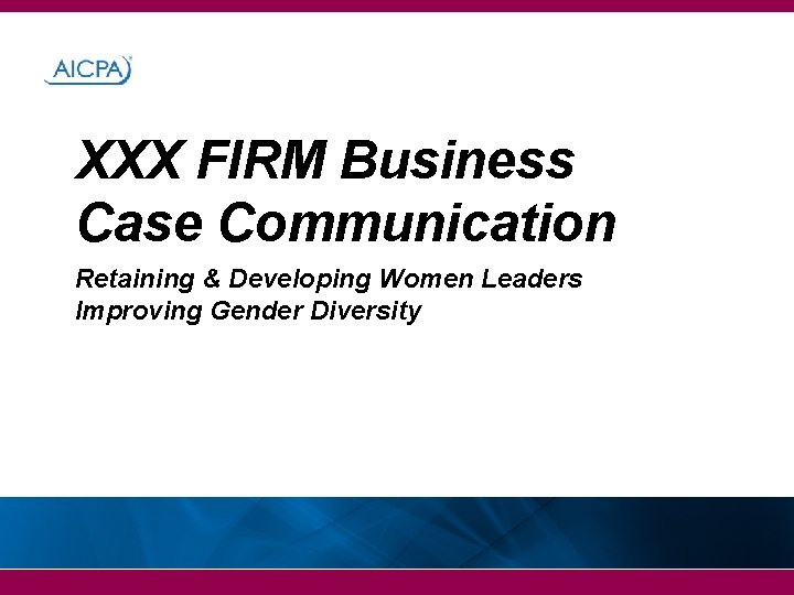 XXX FIRM Business Case Communication Retaining & Developing Women Leaders Improving Gender Diversity 