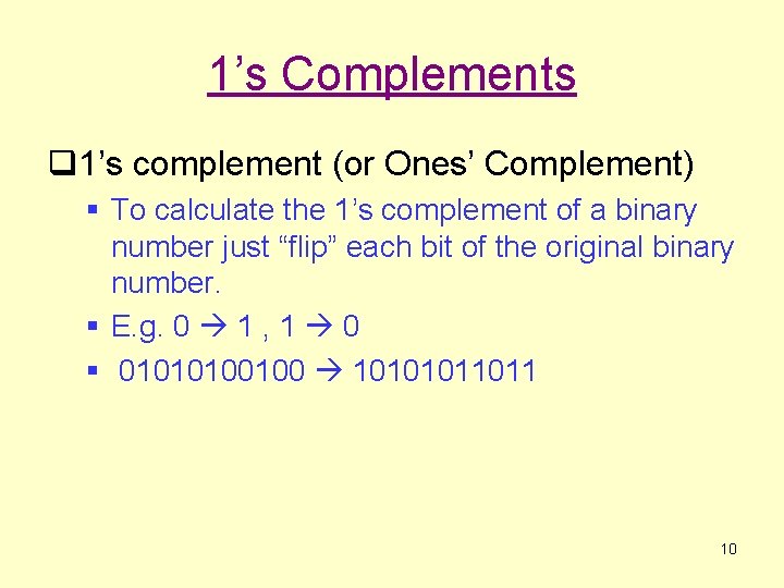 1’s Complements q 1’s complement (or Ones’ Complement) § To calculate the 1’s complement