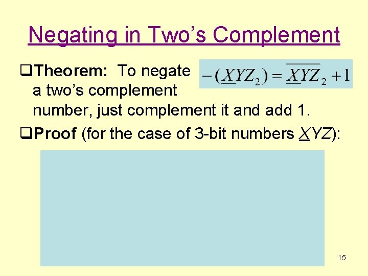 Negating in Two’s Complement q. Theorem: To negate a two’s complement number, just complement