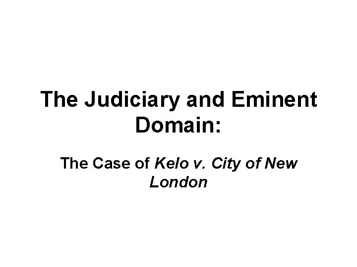 The Judiciary and Eminent Domain: The Case of Kelo v. City of New London