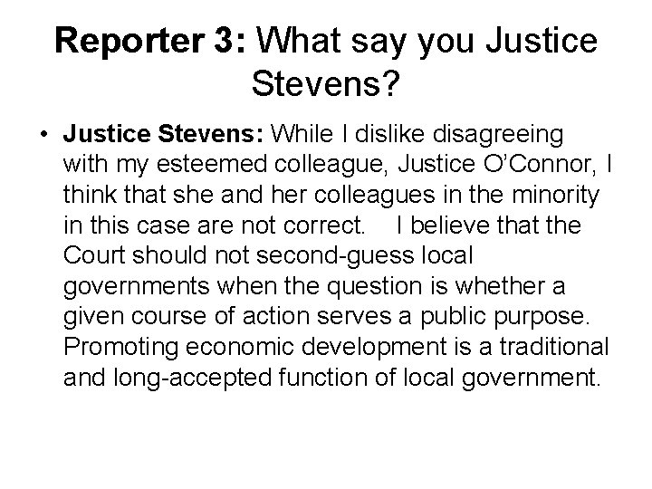 Reporter 3: What say you Justice Stevens? • Justice Stevens: While I dislike disagreeing Reporter 3: What say you Justice Stevens? • Justice Stevens: While I dislike disagreeing