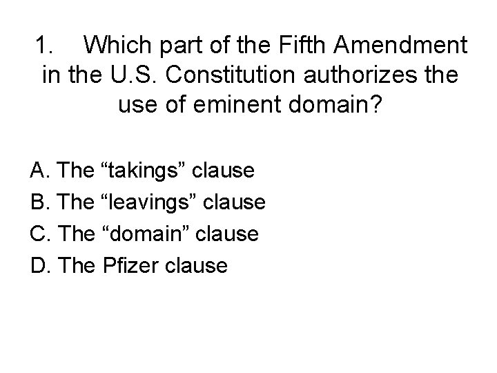 1. Which part of the Fifth Amendment in the U. S. Constitution authorizes the