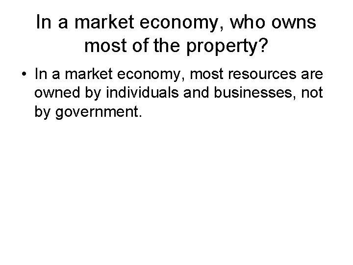 In a market economy, who owns most of the property? • In a market In a market economy, who owns most of the property? • In a market