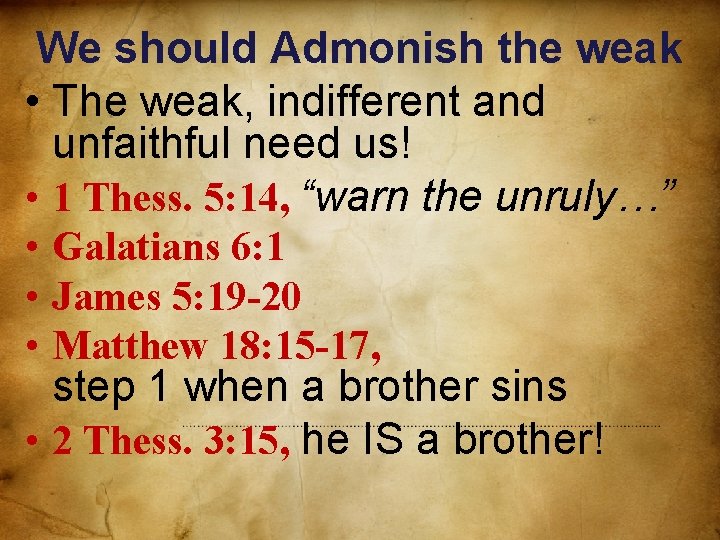 We should Admonish the weak • The weak, indifferent and unfaithful need us! •