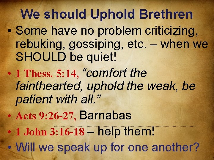 We should Uphold Brethren • Some have no problem criticizing, rebuking, gossiping, etc. –