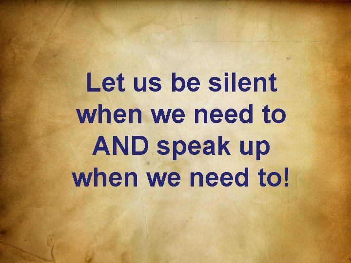 Let us be silent when we need to AND speak up when we need