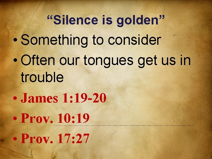 “Silence is golden” • Something to consider • Often our tongues get us in