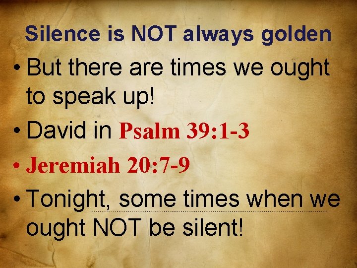 Silence is NOT always golden • But there are times we ought to speak