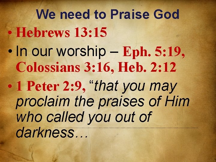 We need to Praise God • Hebrews 13: 15 • In our worship –