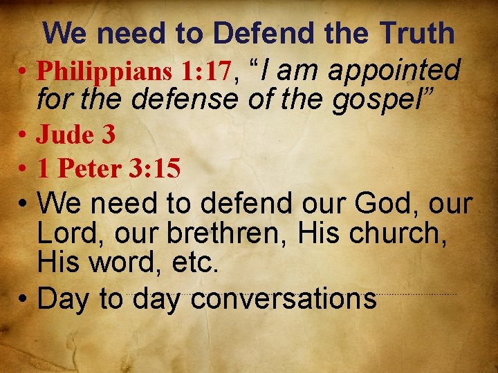 We need to Defend the Truth • Philippians 1: 17, “I am appointed for