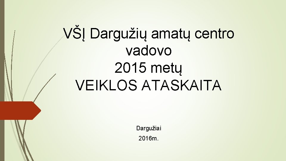 VŠĮ Dargužių amatų centro vadovo 2015 metų VEIKLOS ATASKAITA Dargužiai 2016 m. 