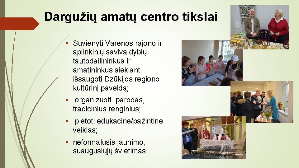 Dargužių amatų centro tikslai • Suvienyti Varėnos rajono ir aplinkinių savivaldybių tautodailininkus ir amatininkus