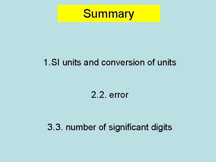 Summary 1. SI units and conversion of units 2. 2. error 3. 3. number