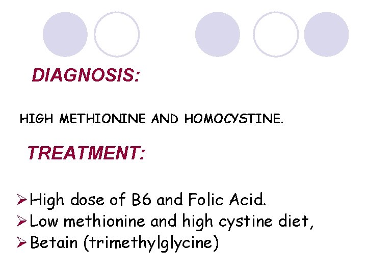 DIAGNOSIS: HIGH METHIONINE AND HOMOCYSTINE. TREATMENT: Ø High dose of B 6 and Folic
