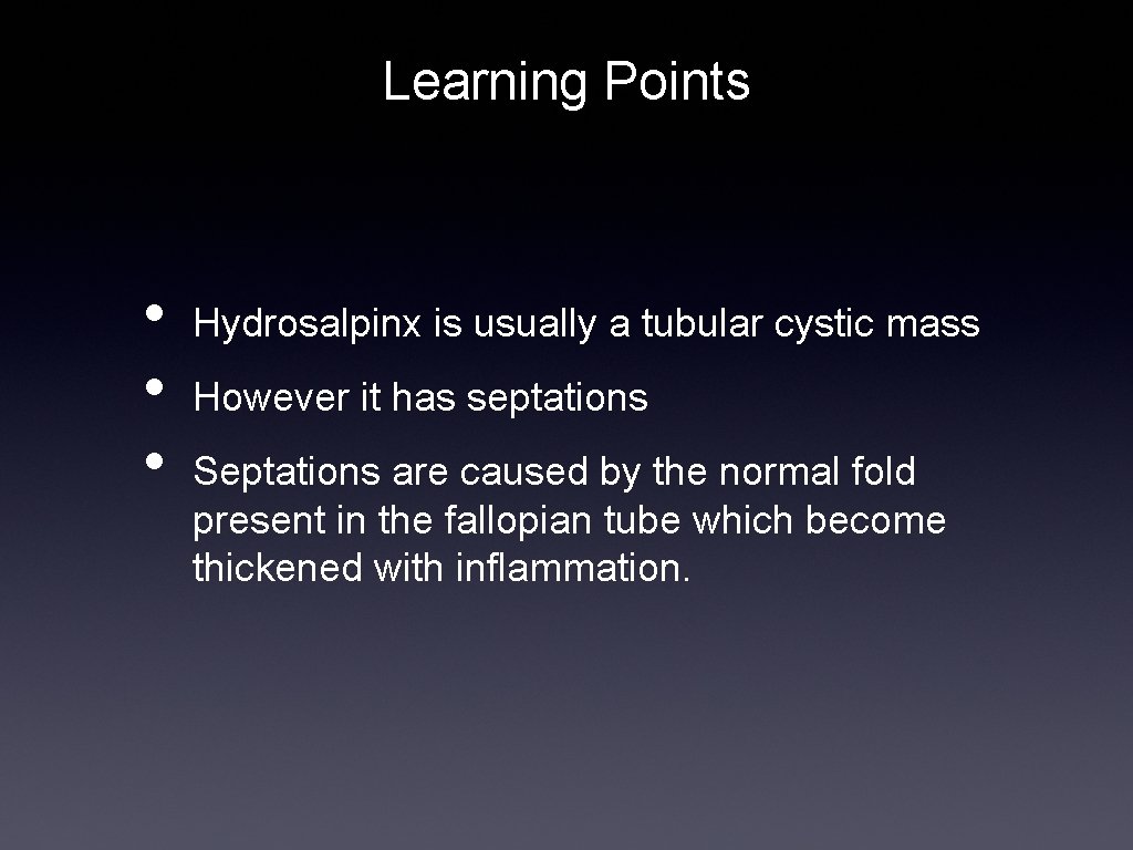 Learning Points • • • Hydrosalpinx is usually a tubular cystic mass However it