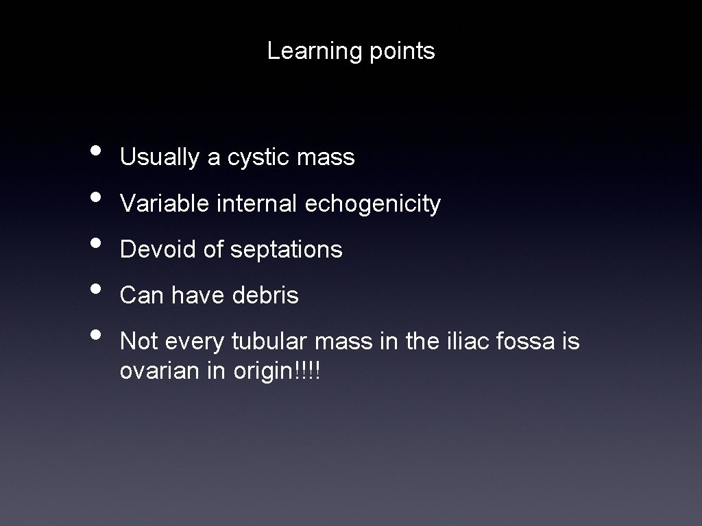 Learning points • • • Usually a cystic mass Variable internal echogenicity Devoid of