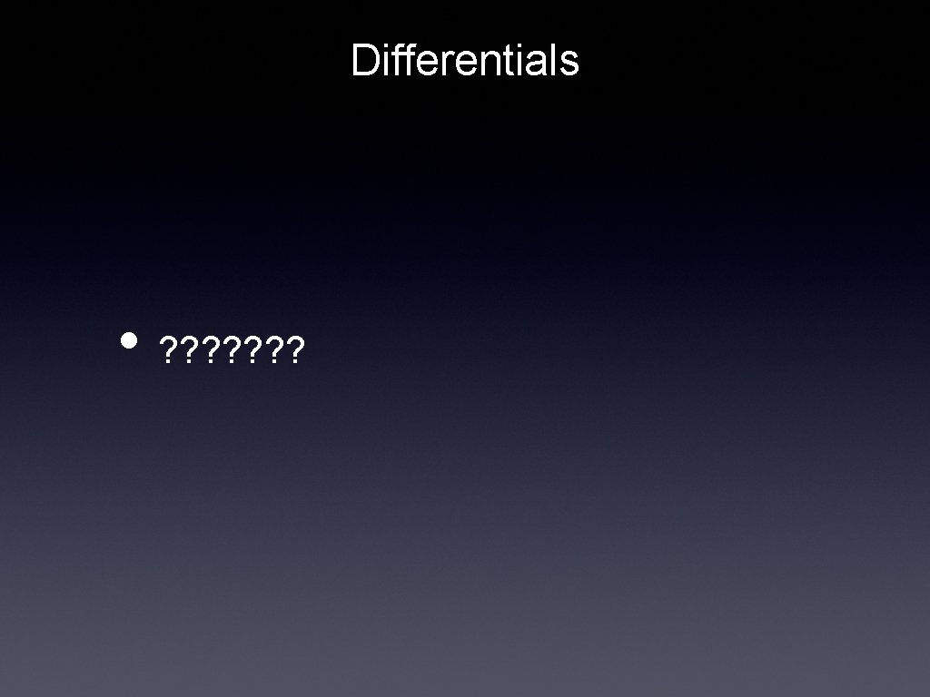 Differentials • ? ? ? ? 