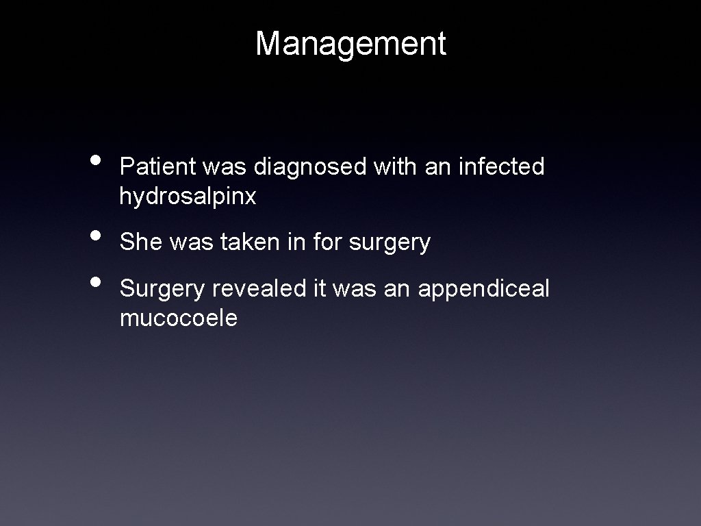 Management • • • Patient was diagnosed with an infected hydrosalpinx She was taken