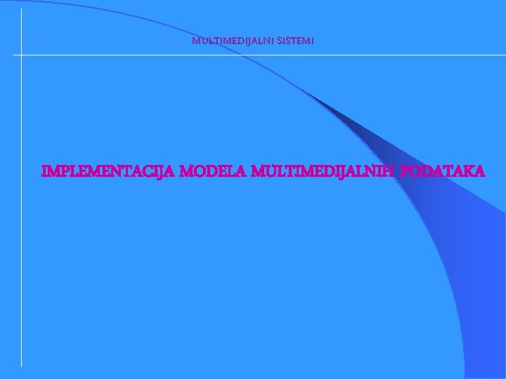 MULTIMEDIJALNI SISTEMI IMPLEMENTACIJA MODELA MULTIMEDIJALNIH PODATAKA 