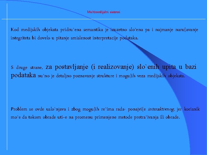 Multimedijalni sistemi Kod medijskih objekata pridru`ena semantika je izuzetno slo`ena pa i najmanje naru{avanje