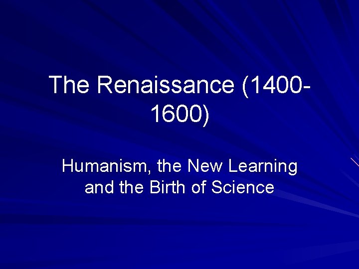 The Renaissance (14001600) Humanism, the New Learning and the Birth of Science 