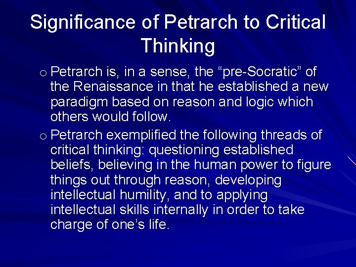 Significance of Petrarch to Critical Thinking o Petrarch is, in a sense, the “pre-Socratic”