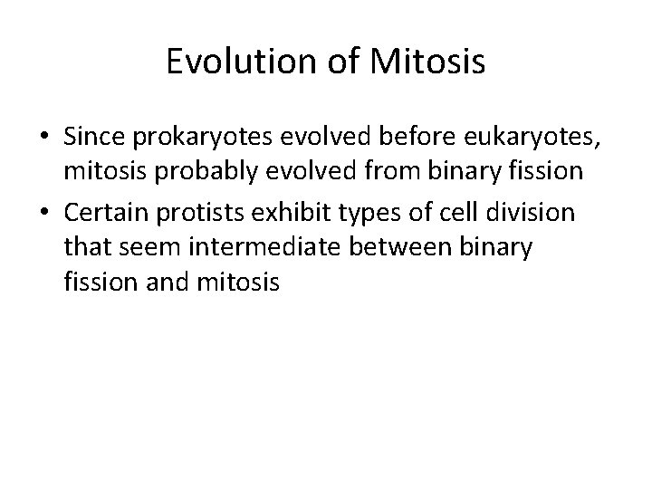 Evolution of Mitosis • Since prokaryotes evolved before eukaryotes, mitosis probably evolved from binary